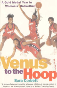 Title: Venus to the Hoop: A Gold Medal Year in Women's Basketball, Author: Sara Corbett