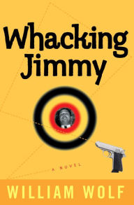 Title: Whacking Jimmy: A Novel, Author: William Wolf