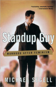 Title: Standup Guy: Manhood After Feminism, Author: Michael Segell