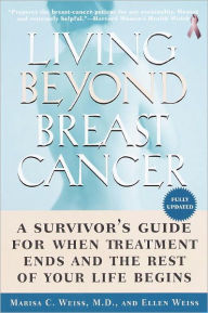 Title: Living Beyond Breast Cancer: A Survivor's Guide for When Treatment Ends and the Rest of Your Life Begins, Author: Marisa Weiss