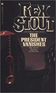 Title: The President Vanishes: A Novel, Author: Rex Stout