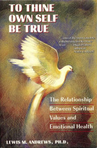 Title: To Thine Own Self Be True: The Relationship Between Spiritual Values and Emotional Health, Author: Lewis M. Andrews