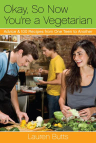 Title: Okay, So Now You're a Vegetarian: Advice & 100 Recipes from One Teen to Another: A Cookbook, Author: Lauren Butts