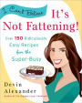 I Can't Believe It's Not Fattening!: Over 150 Ridiculously Easy Recipes for the Super Busy: A Cookbook