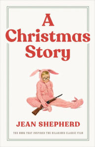 Title: A Christmas Story: The Book That Inspired the Hilarious Classic Film, Author: Jean Shepherd