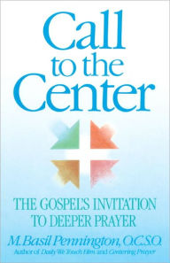 Title: Call to the Center: The Gospel's Invitation to Deeper Prayer, Author: Basil Pennington