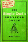 The Single Dad's Survival Guide: How to Succeed as a One-Man Parenting Team