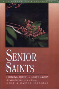 Title: Senior Saints: Growing Older in God's Family, Author: James Reapsome