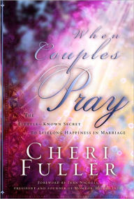 Title: When Couples Pray: The Little Known Secret to Lifelong Happiness in Marriage, Author: Cheri Fuller