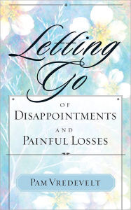 Title: Letting Go of Disappointments and Painful Losses, Author: Pam Vredevelt