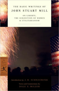 Title: The Basic Writings of John Stuart Mill: On Liberty, The Subjection of Women and Utilitarianism, Author: John Stuart Mill