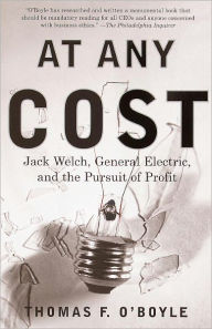 Title: At Any Cost: Jack Welch, General Electric, and the Pursuit of Profit, Author: Thomas F. O'Boyle