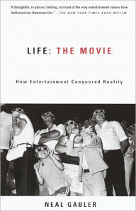 Title: Life: The Movie: How Entertainment Conquered Reality, Author: Neal Gabler