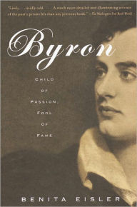 Title: Byron: Child of Passion, Fool of Fame, Author: Benita Eisler