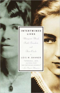 Title: Intertwined Lives: Margaret Mead, Ruth Benedict, and Their Circle, Author: Lois W. Banner