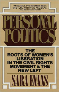 Title: Personal Politics: The Roots of Women's Liberation in the Civil Rights Movement & the New Left, Author: Sara Evans