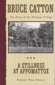 Title: A Stillness at Appomattox: The Army of the Potomac Trilogy (Pulitzer Prize Winner), Author: Bruce Catton