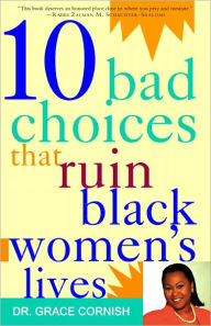 Title: 10 Bad Choices That Ruin Black Women's Lives, Author: Grace Cornish Ph.D.