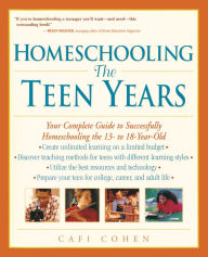 Title: Homeschooling: The Teen Years - Your Complete Guide to Successfully Homeschooling the 13-18 Year-Old, Author: Cafi Cohen