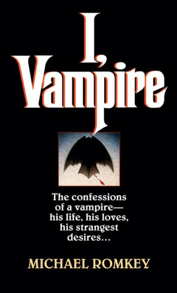 I, Vampire: The Confessions of a Vampire - His Life, His Loves, His Strangest Desires ...