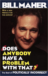 Title: Does Anybody Have a Problem with That?: The Best of Politically Incorrect, Author: Bill Maher