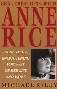 Title: Conversations with Anne Rice: An Intimate, Enlightening Portrait of Her Life and Work, Author: Michael Riley