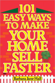 Title: 101 Easy Ways to Make Your Home Sell Faster, Author: Barbara Jane Hall