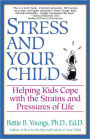 Stress and Your Child: Helping Kids Cope with the Strains and Pressures of Life