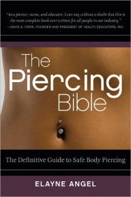 Title: The Piercing Bible: The Definitive Guide to Safe Body Piercing, Author: Elayne Angel