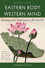 Title: Eastern Body, Western Mind: Psychology and the Chakra System As a Path to the Self, Author: Anodea Judith