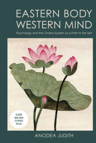 Title: Eastern Body, Western Mind: Psychology and the Chakra System As a Path to the Self, Author: Anodea Judith Ph.D.