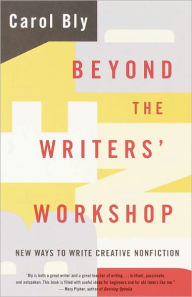 Title: Beyond the Writers' Workshop: New Ways to Write Creative Nonfiction, Author: Carol Bly