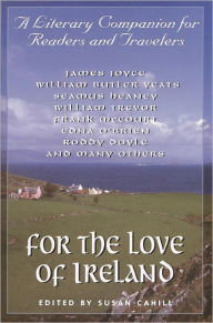 Title: For the Love of Ireland: A Literary Companion for Readers and Travelers, Author: Susan Cahill