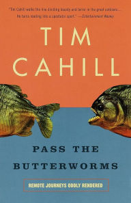 Title: Pass the Butterworms: Remote Journeys Oddly Rendered, Author: Tim Cahill