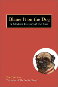 Title: Blame It on the Dog: A Modern History of the Fart, Author: Jim Dawson