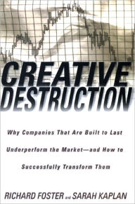 Title: Creative Destruction: Why Companies That Are Built to Last Underperform the Market--And How to Success fully Transform Them, Author: Richard Foster