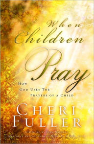 Title: When Children Pray: Teaching Your Kids to Pray with Power, Author: Cheri Fuller