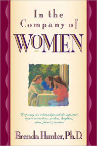 Title: In the Company of Women: Deepening Our Relationships with the Important Women in Our Lives, Author: Brenda Hunter