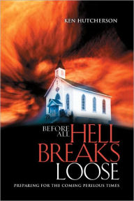 Title: Before All Hell Breaks Loose: Preparing for the Coming Perilous Times, Author: Ken Hutcherson