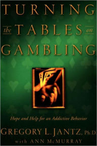 Title: Turning the Tables on Gambling: Hope and Help for Addictive Behavior, Author: Gregory L. Jantz