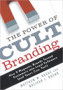 The Power of Cult Branding: How 9 Magnetic Brands Turned Customers into Loyal Followers (and Yours Can, Too! )