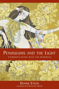 Title: Pendulums and the Light: Communication with the Goddess, Author: Diane Stein