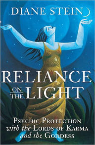 Title: Reliance on the Light: Psychic Protection with the Lords of Karma and the Goddess, Author: Diane Stein