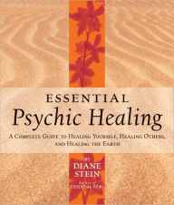 Title: Essential Psychic Healing: A Complete Guide to Healing Yourself, Healing Others, and Healing the Earth, Author: Diane Stein