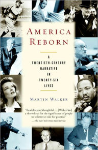 Title: America Reborn: A Twentieth-Century Narrative in Twenty-six Lives, Author: Martin Walker