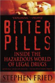 Title: Bitter Pills: Inside the Hazardous World of Legal Drugs, Author: Stephen Fried