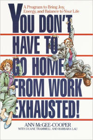 Title: You Don't Have to Go Home from Work Exhausted!: A Program to Bring Joy, Energy, and Balance to Your Life, Author: Ann McGee-Cooper