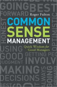 Title: Common Sense Management: Quick Wisdoms for Good Managers, Author: Roger Fulton