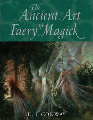 Title: The Ancient Art of Faery Magick, Author: D.J. Conway