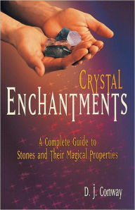 Title: Crystal Enchantments: A Complete Guide to Stones and Their Magical Properties, Author: D.J. Conway